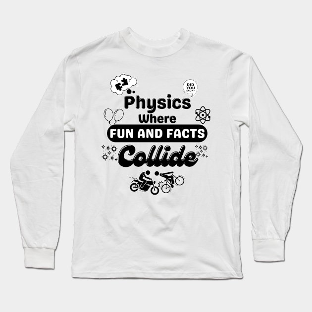 Physics where fun and facts collide | Physics Funny Saying | Educational puns Long Sleeve T-Shirt by Sura